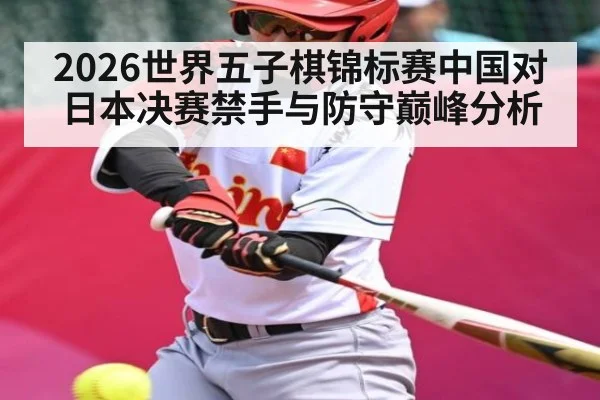 2026世界五子棋锦标赛中国对日本决赛禁手与防守巅峰分析